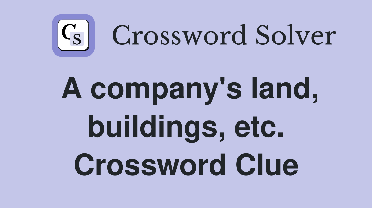 A company's land, buildings, etc. Crossword Clue