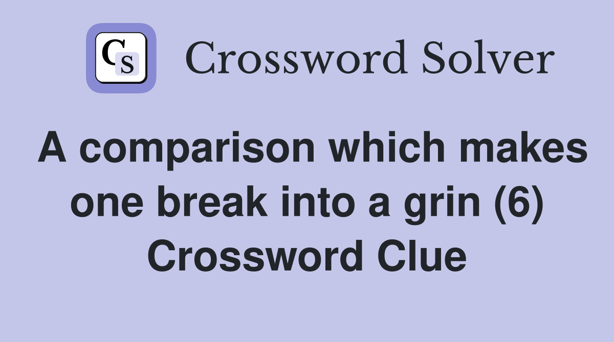 A comparison which makes one break into a grin (6) Crossword Clue