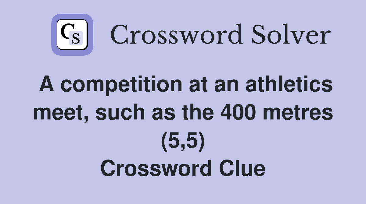 A competition at an athletics meet, such as the 400 metres (5,5) Crossword Clue