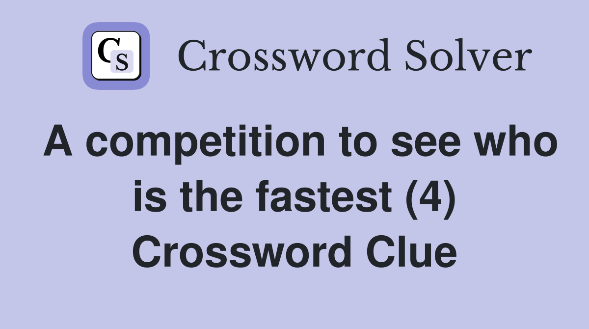 A competition to see who is the fastest (4) Crossword Clue