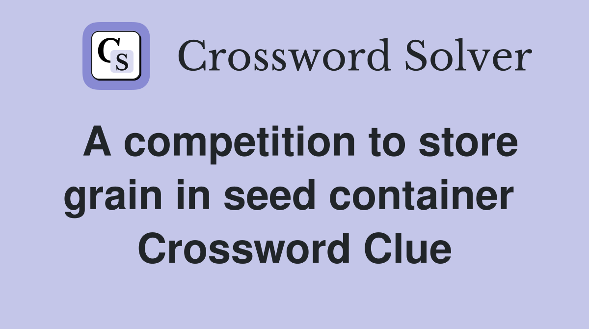 A competition to store grain in seed container  Crossword Clue