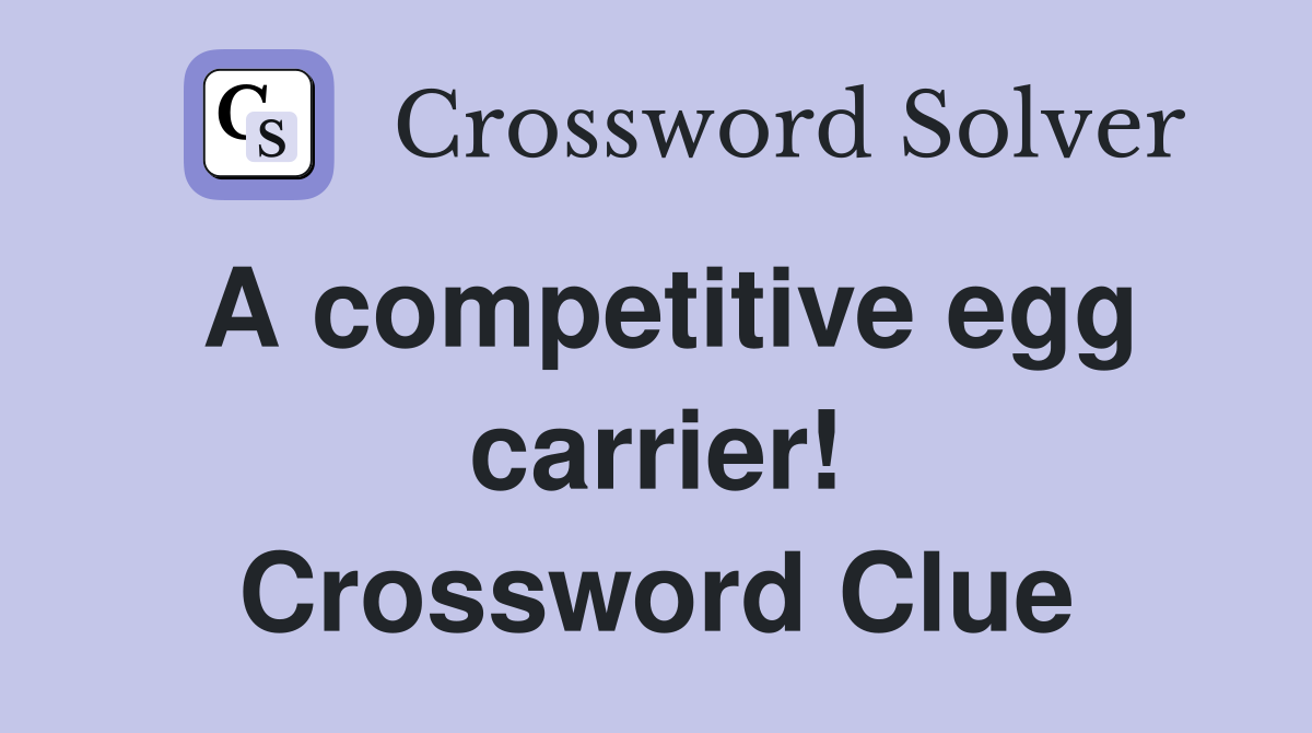 A competitive egg carrier! Crossword Clue