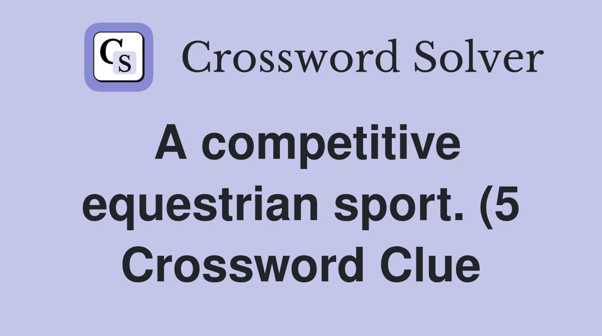 A competitive equestrian sport (5) Crossword Clue Answers A competitive equestrian sport (5) Crossword Clue Answers