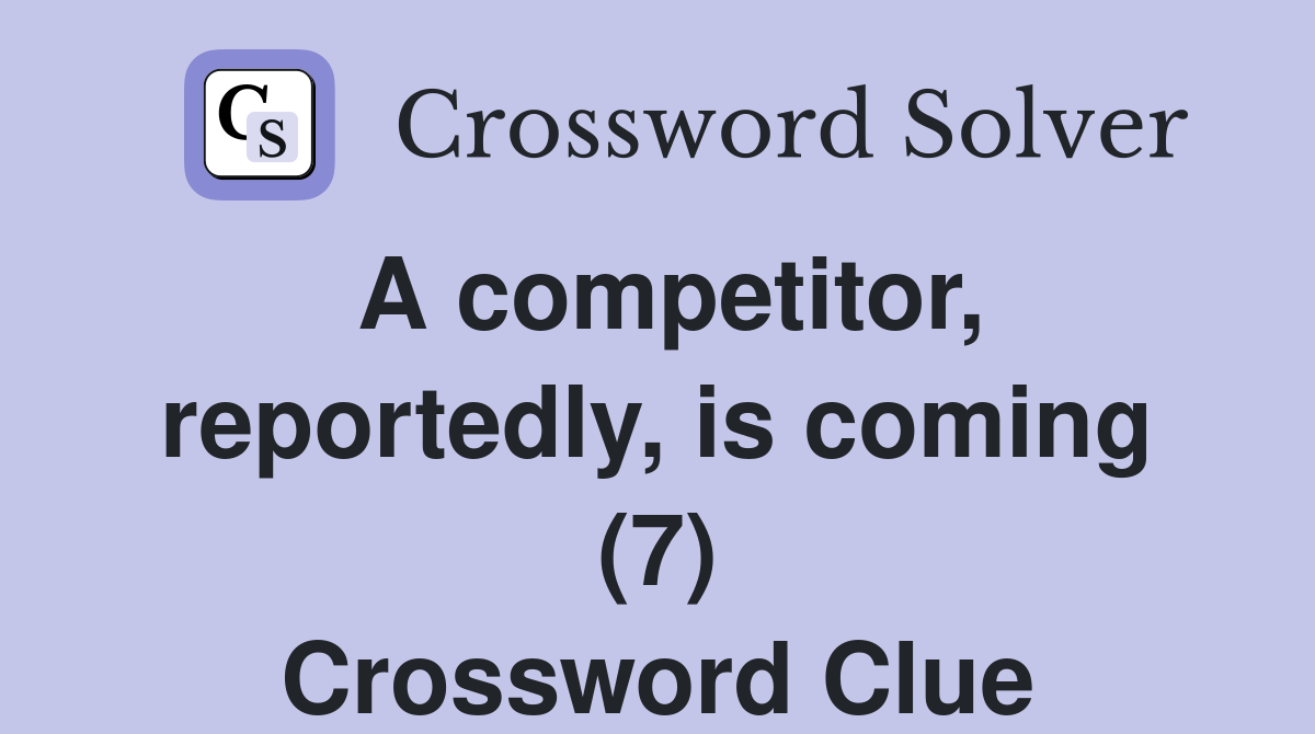 A competitor, reportedly, is coming (7) Crossword Clue