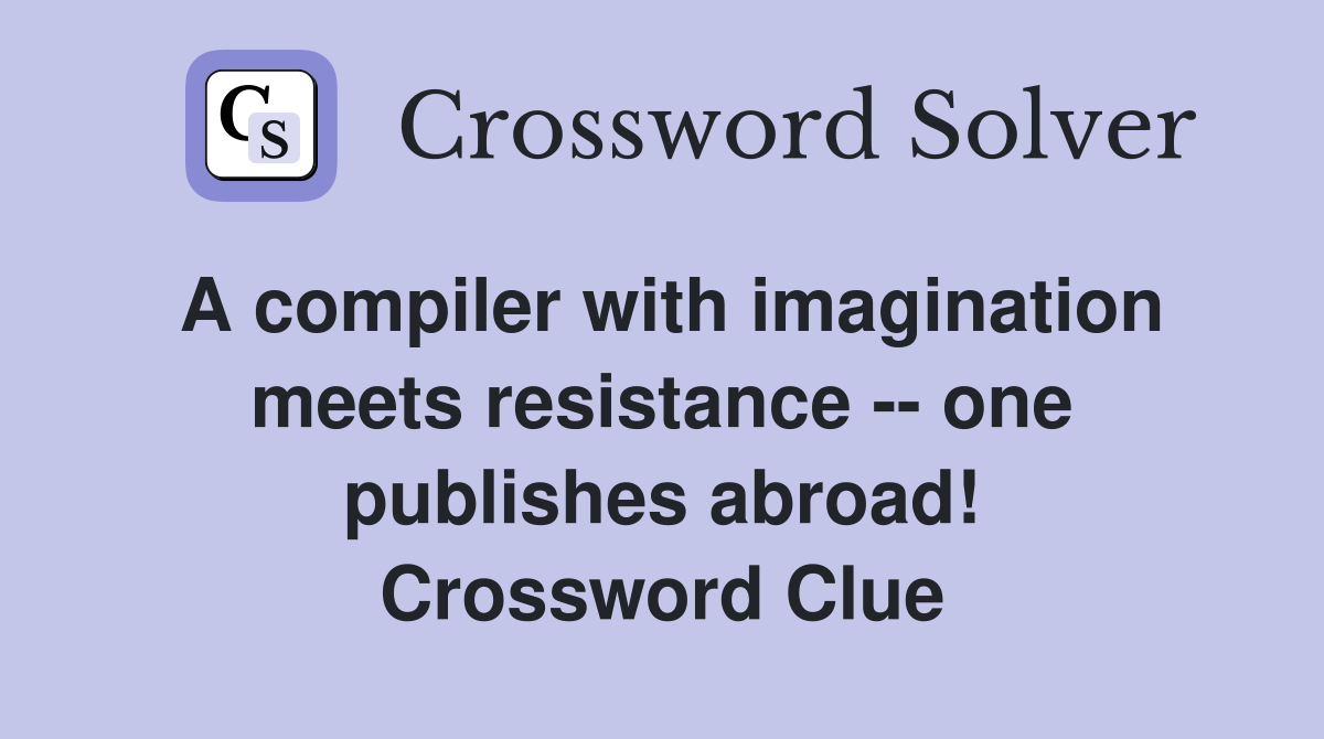 A compiler with imagination meets resistance -- one publishes abroad! Crossword Clue