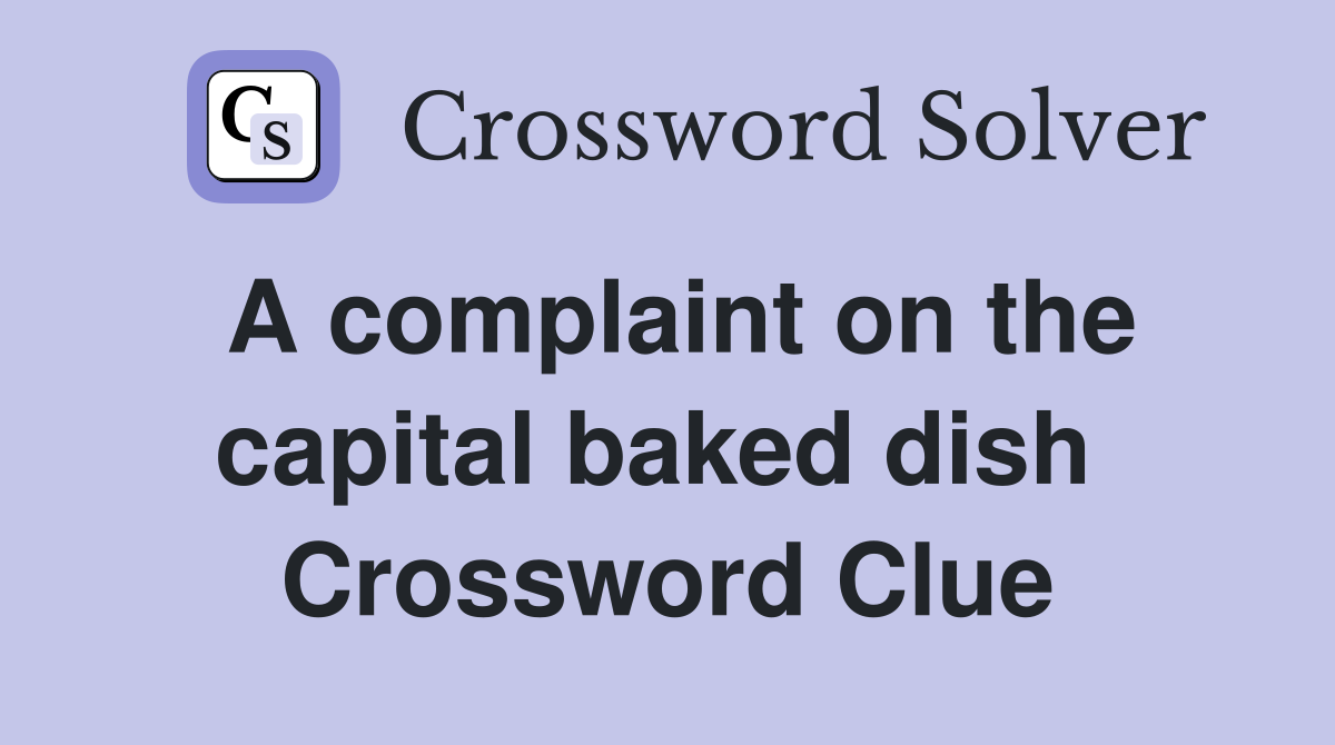 A complaint on the capital baked dish  Crossword Clue