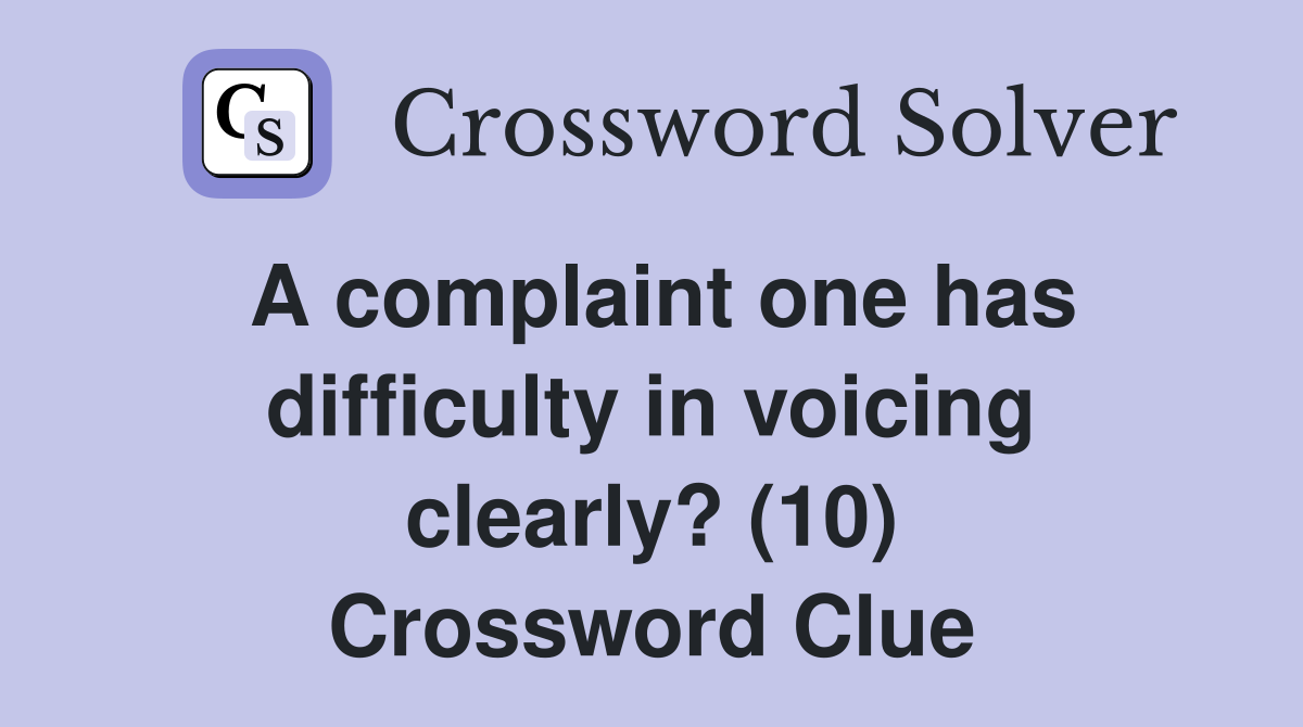 A complaint one has difficulty in voicing clearly? (10) Crossword Clue