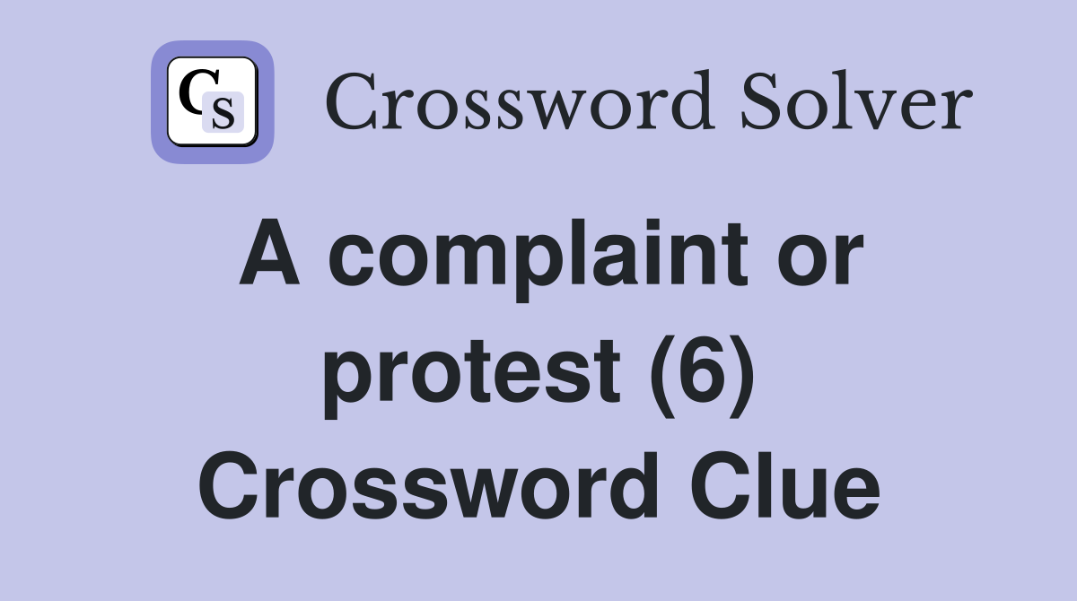 A complaint or protest (6) Crossword Clue