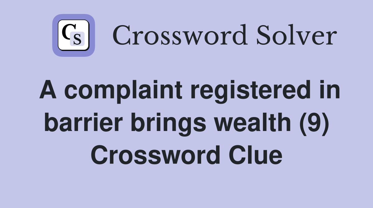 A complaint registered in barrier brings wealth (9) Crossword Clue