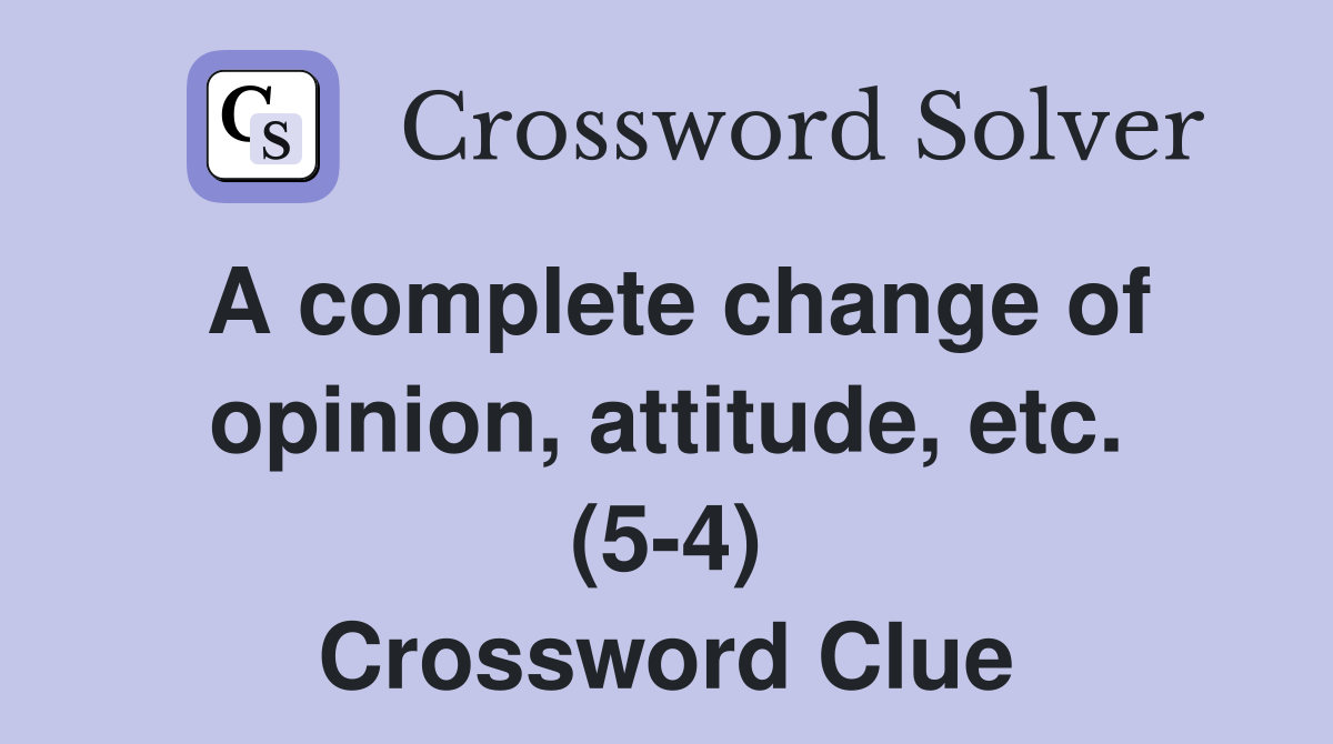 A complete change of opinion, attitude, etc. (5-4) Crossword Clue