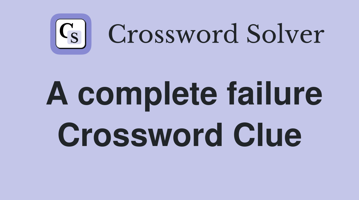 A complete failure Crossword Clue