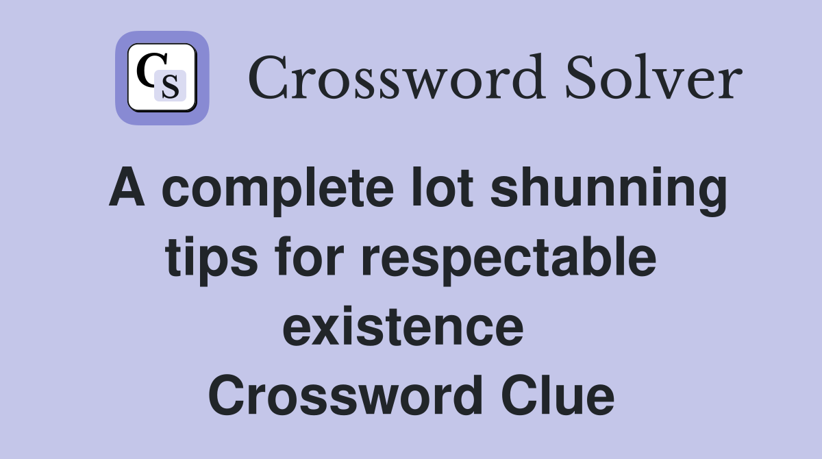 A complete lot shunning tips for respectable existence  Crossword Clue
