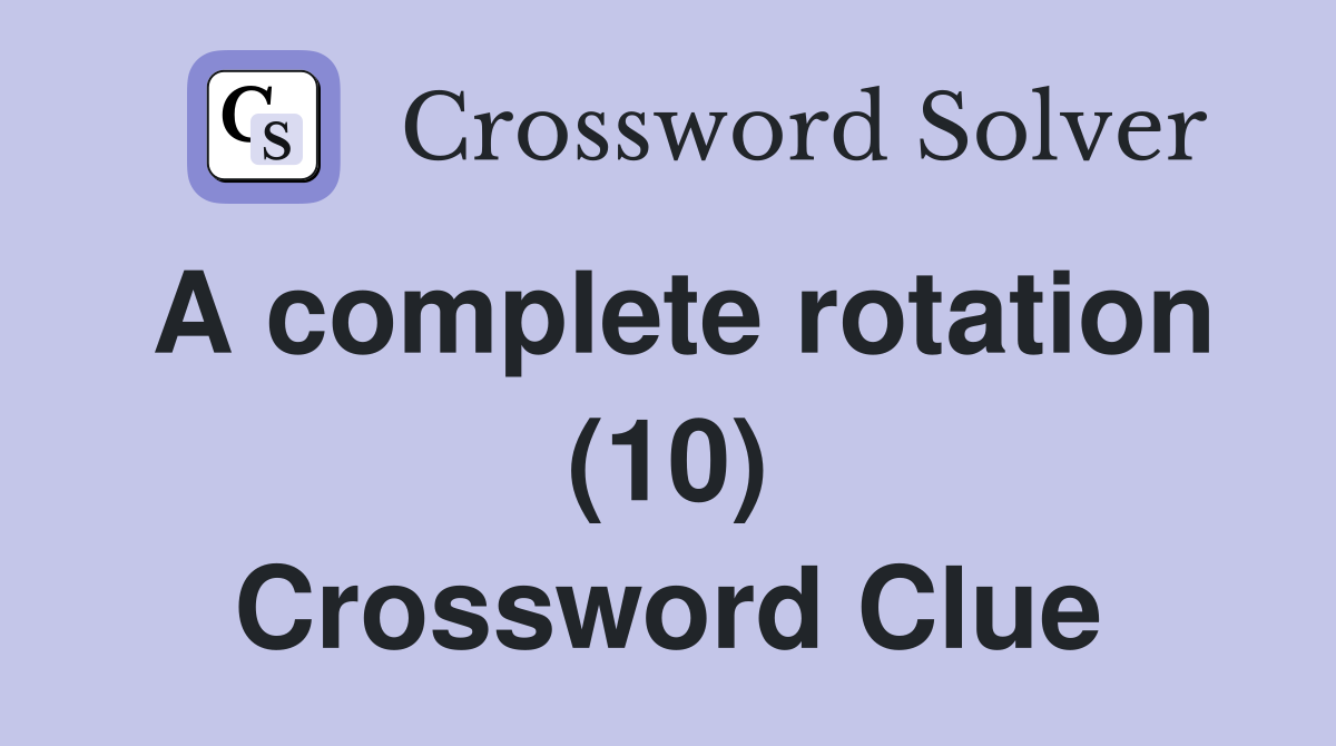 A complete rotation (10) Crossword Clue