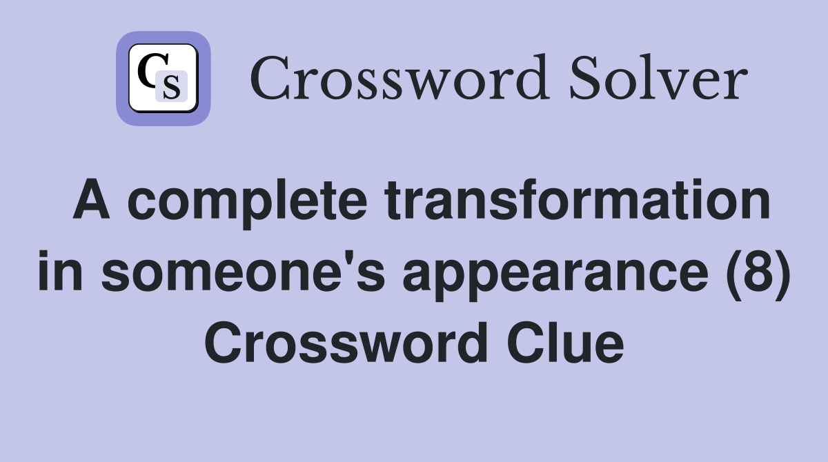 A complete transformation in someone's appearance (8) Crossword Clue