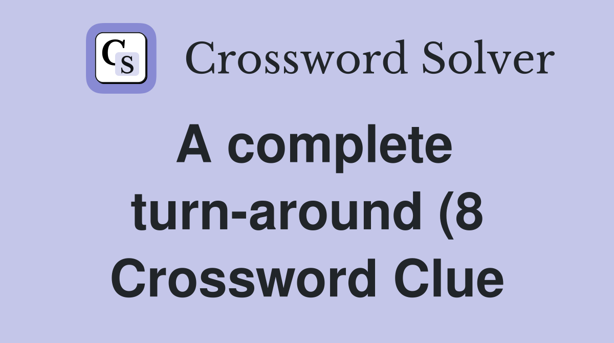 A complete turn around (8) Crossword Clue Answers Crossword Solver A complete turn around (8) Crossword Clue Answers Crossword Solver