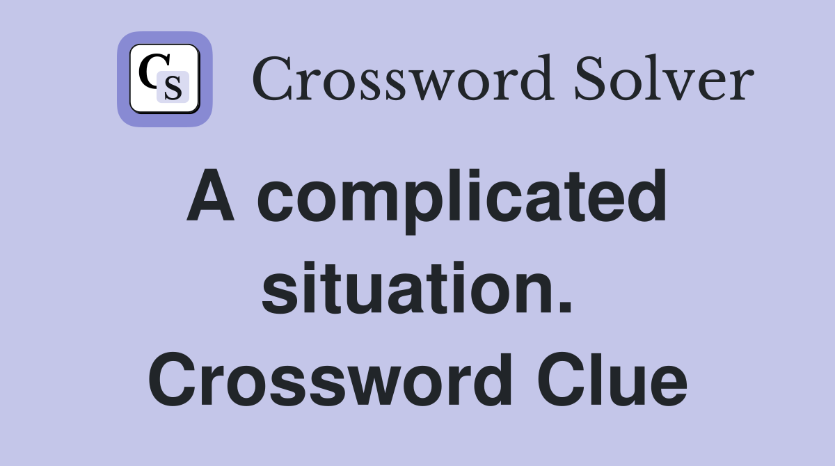 A complicated situation. Crossword Clue