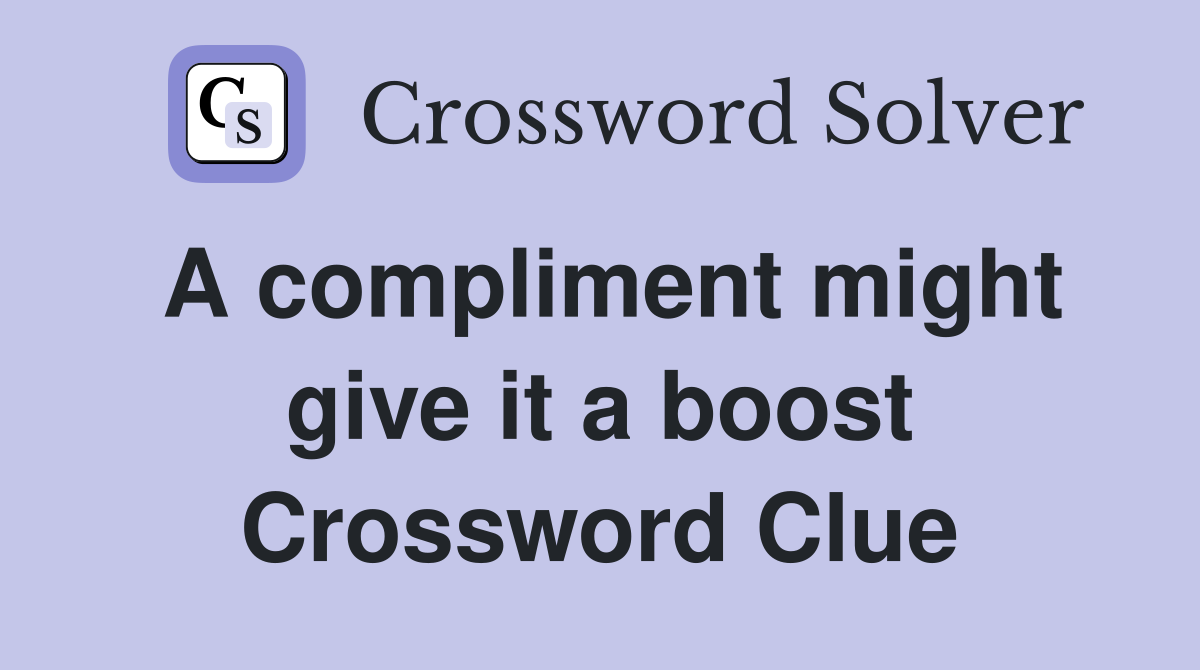 A compliment might give it a boost Crossword Clue