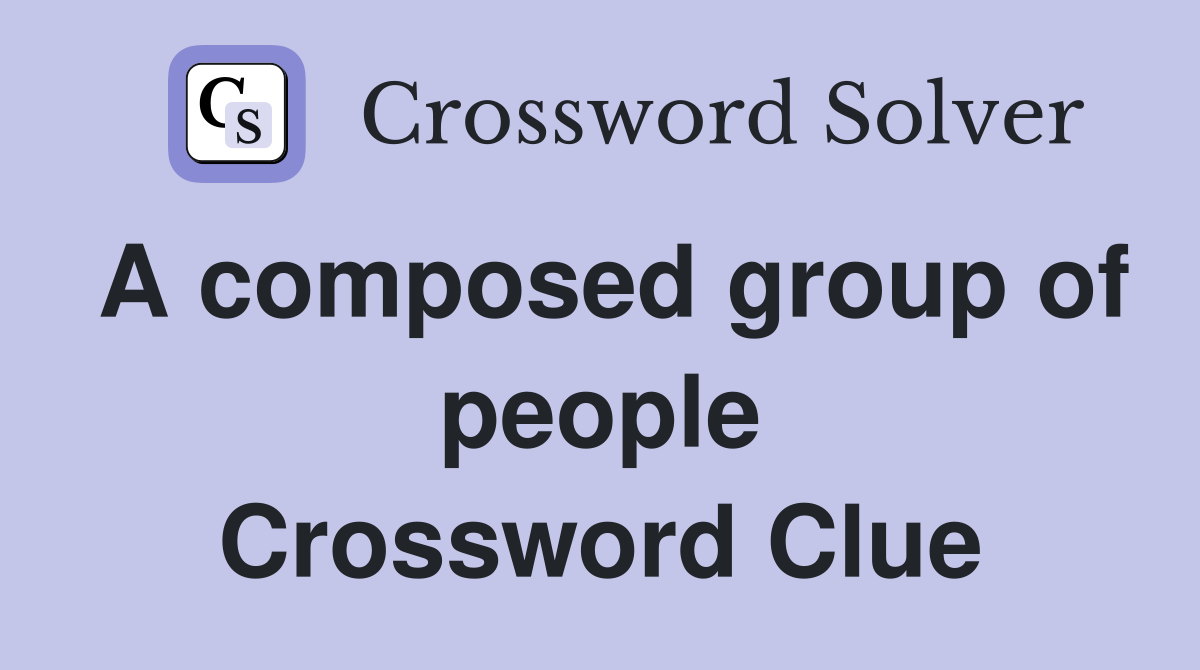 A composed group of people Crossword Clue