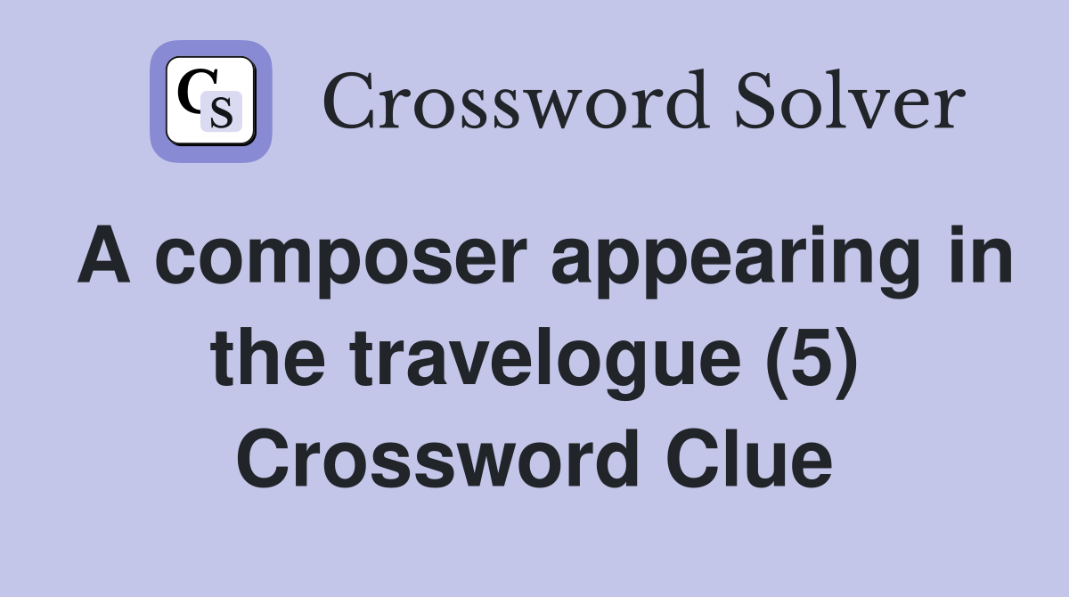 A composer appearing in the travelogue (5) Crossword Clue
