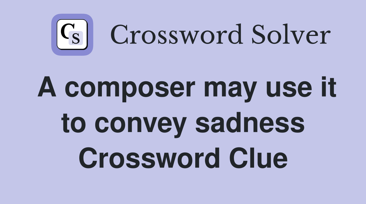 A composer may use it to convey sadness Crossword Clue