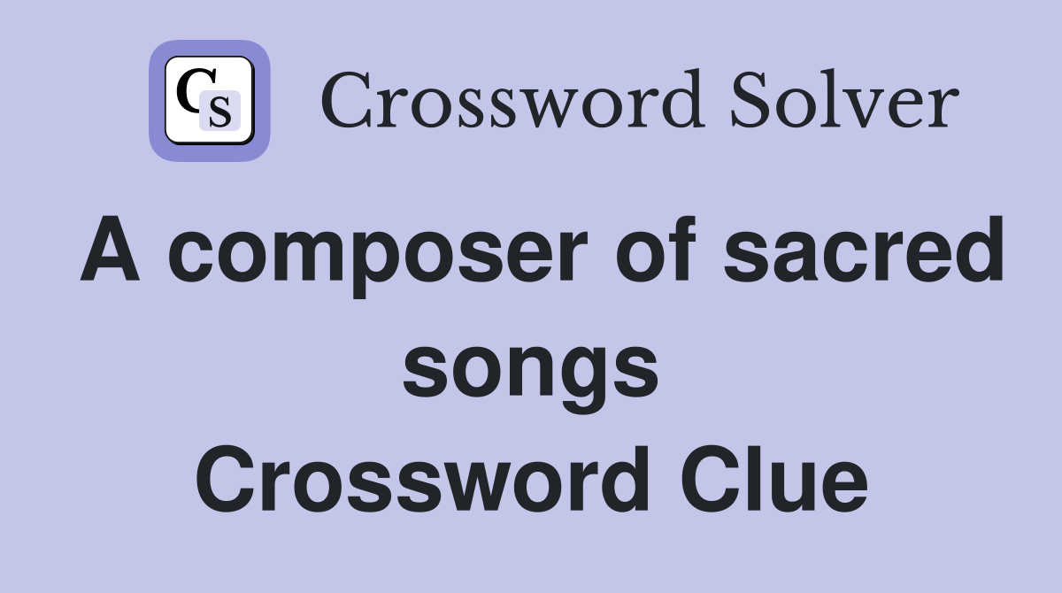 A composer of sacred songs Crossword Clue