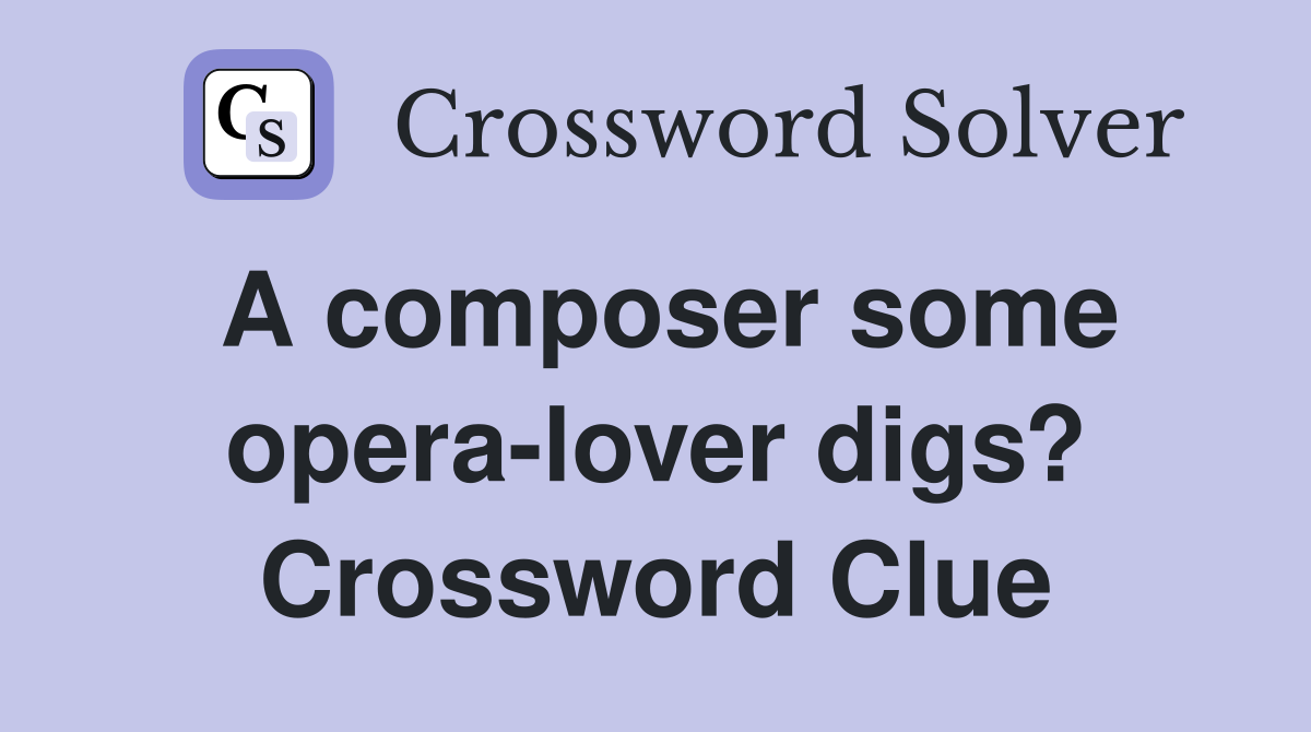A composer some opera-lover digs? Crossword Clue