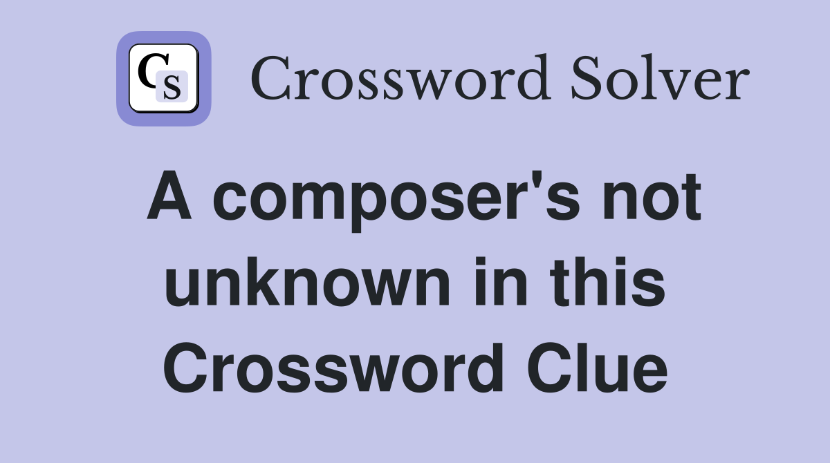 A composer's not unknown in this Crossword Clue