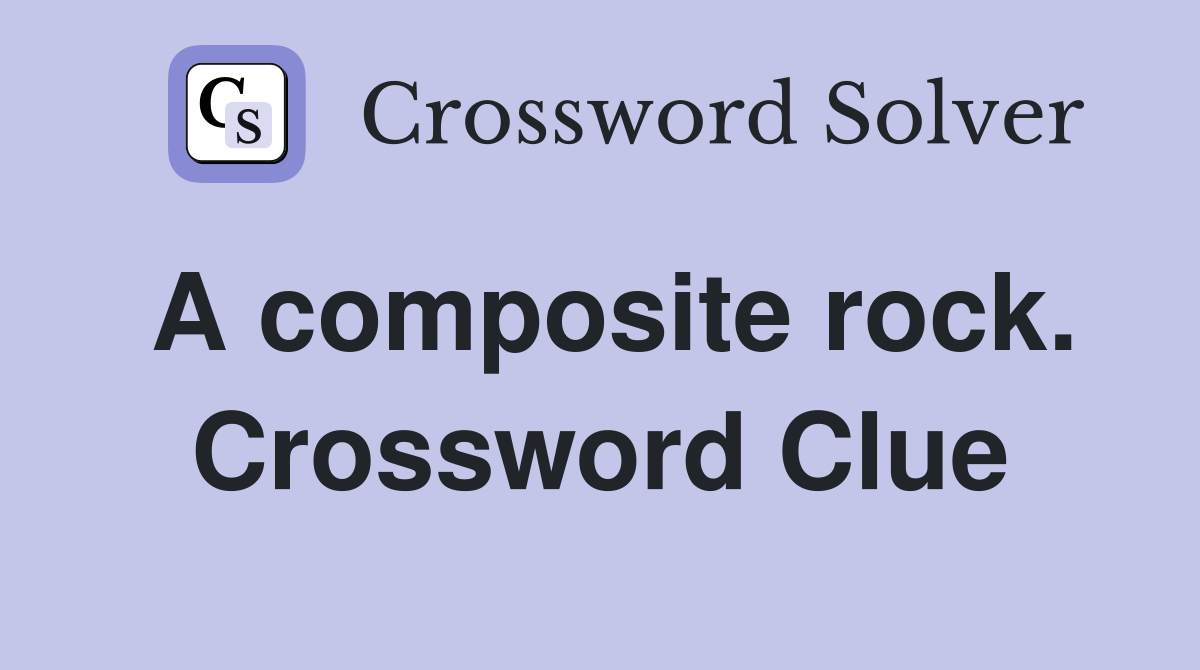 A composite rock. Crossword Clue