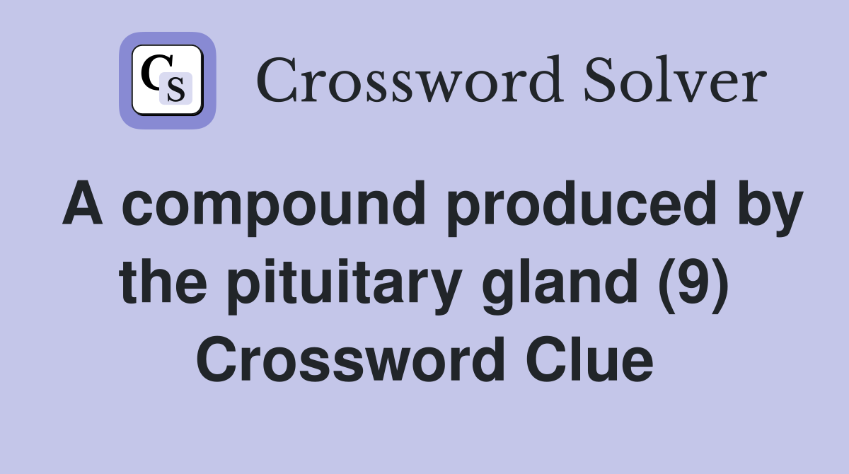 A compound produced by the pituitary gland (9) Crossword Clue
