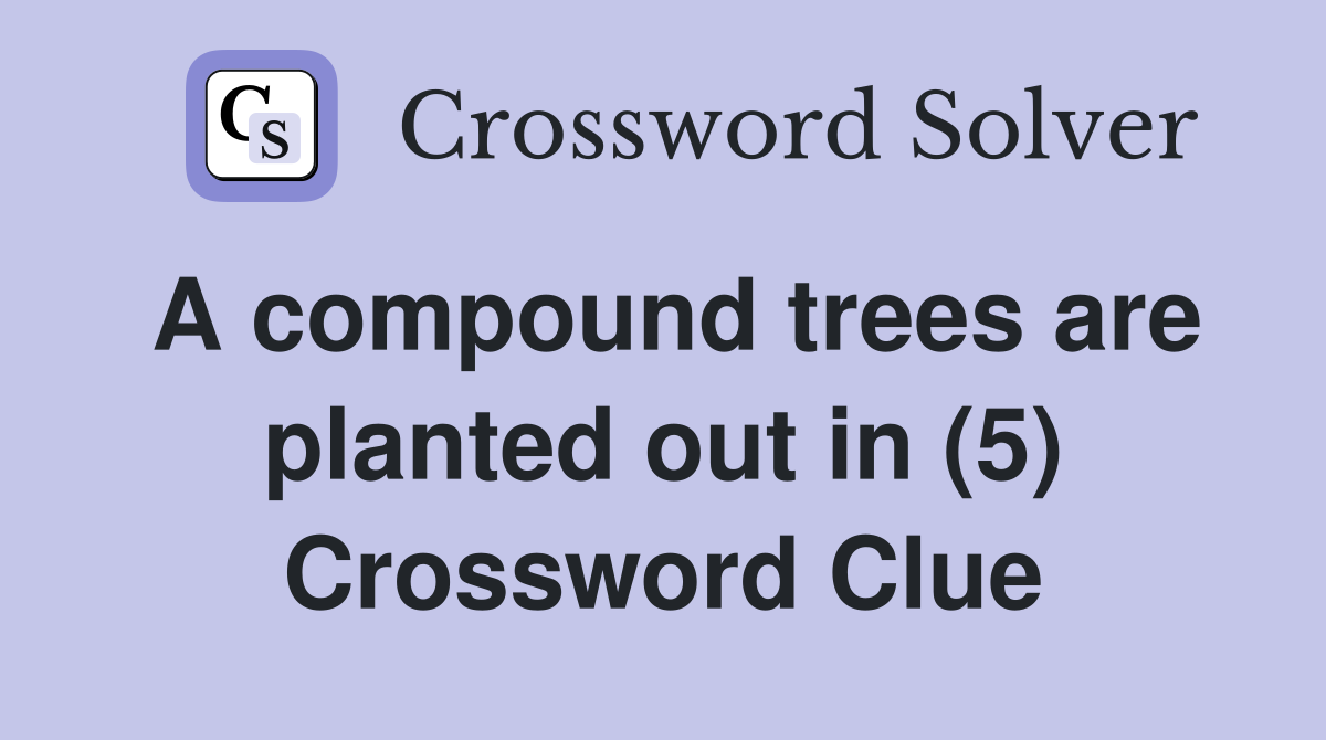 A compound trees are planted out in (5) Crossword Clue