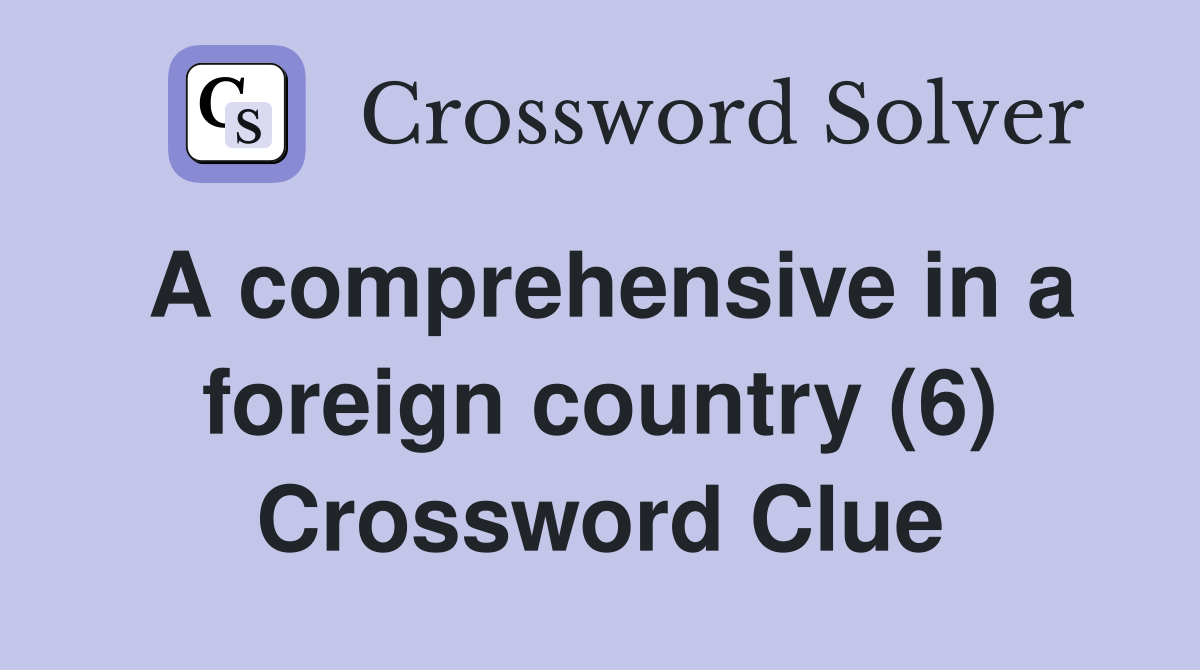 A comprehensive in a foreign country (6) Crossword Clue