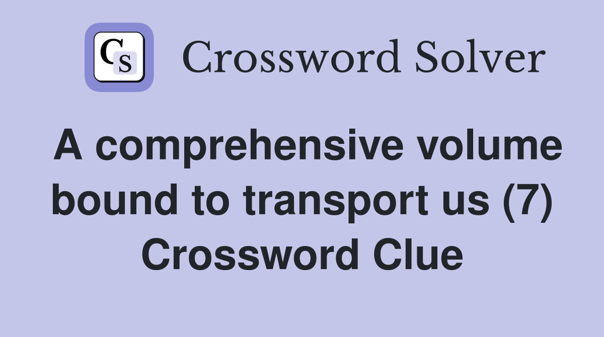 A comprehensive volume bound to transport us (7) Crossword Clue