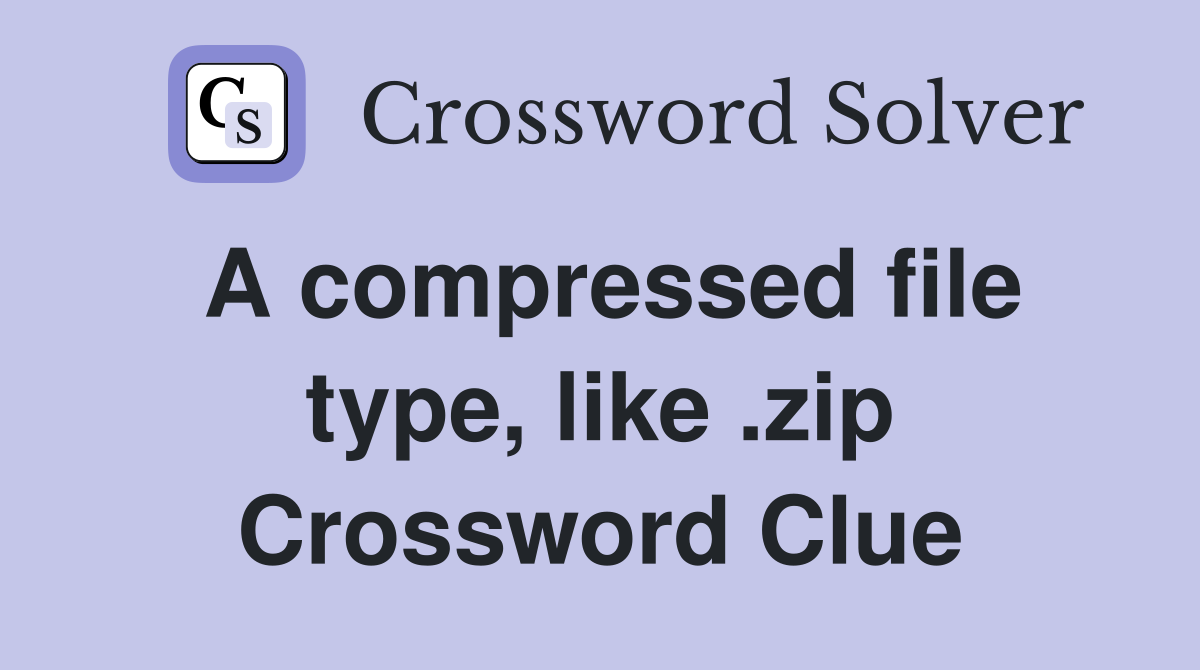 A compressed file type, like .zip Crossword Clue