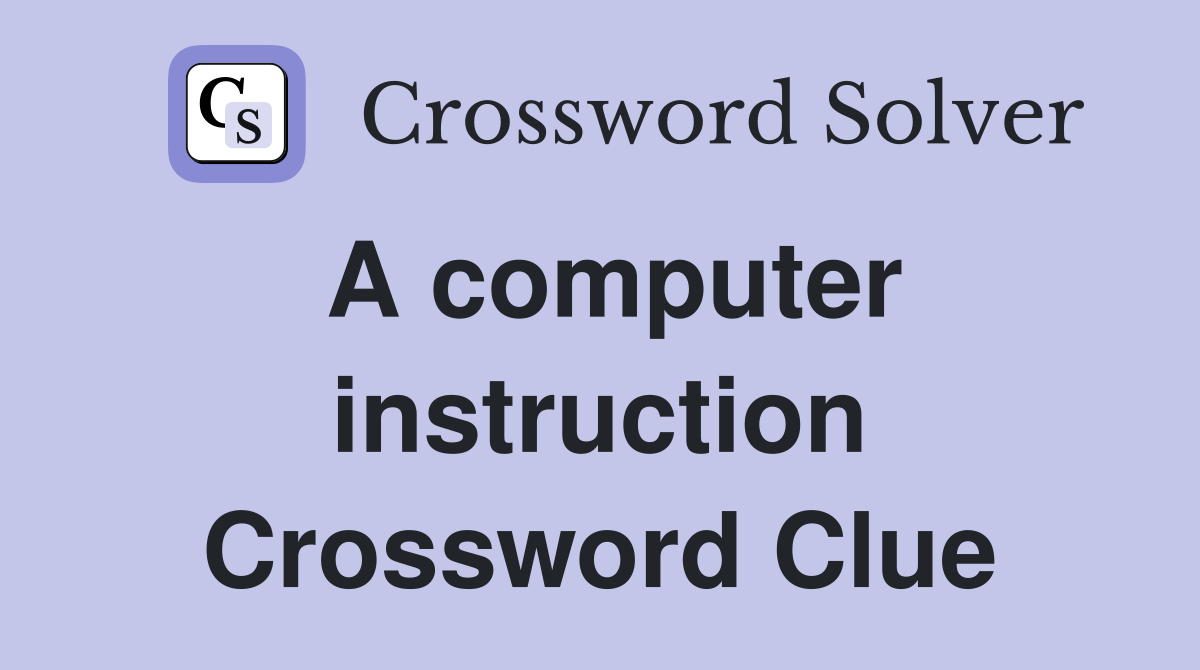 A computer instruction Crossword Clue