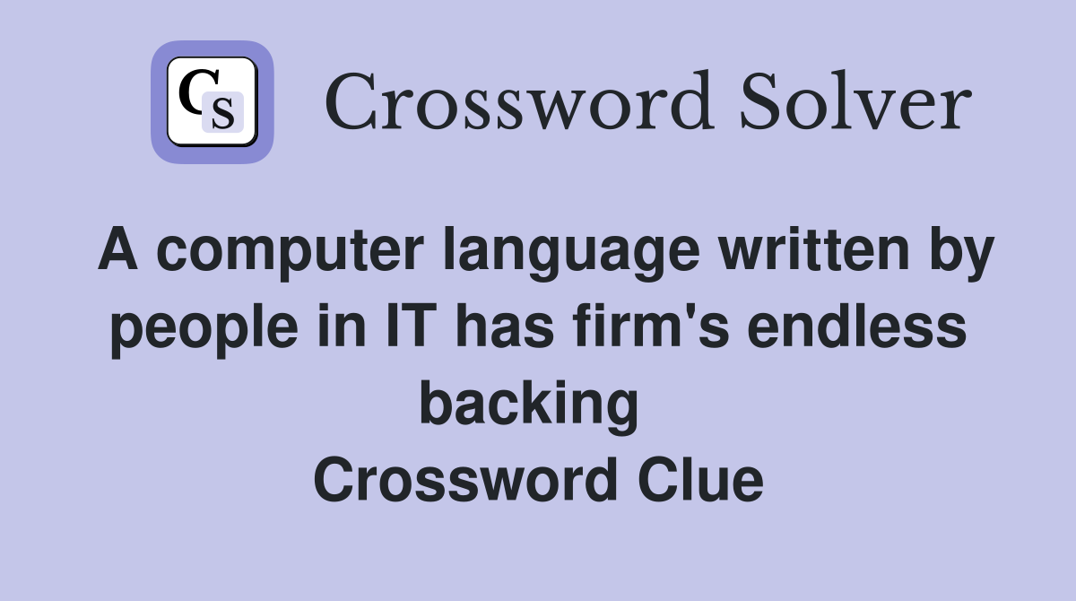 A computer language written by people in IT has firm's endless backing  Crossword Clue