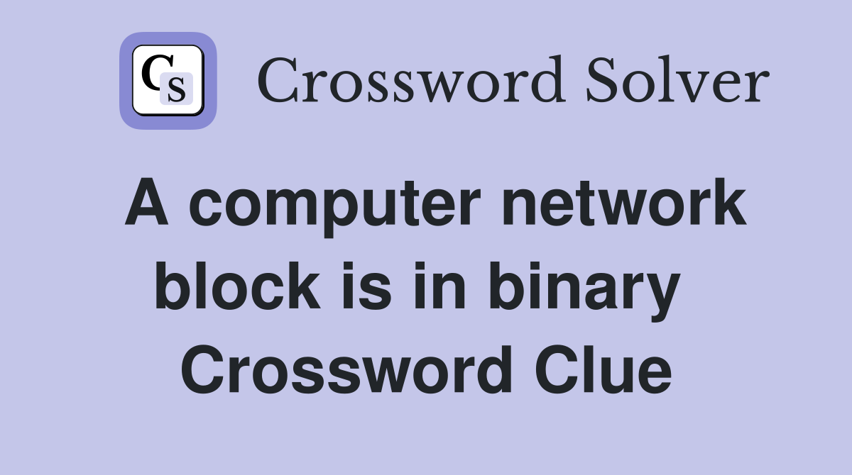 A computer network block is in binary  Crossword Clue