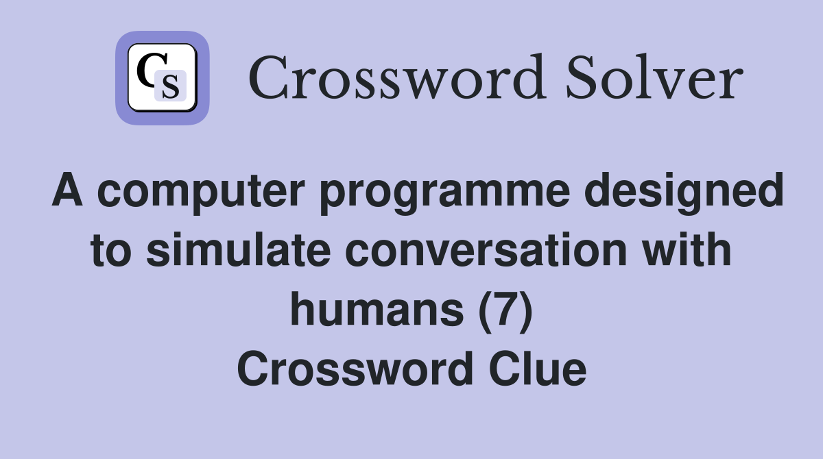 A computer programme designed to simulate conversation with humans (7) Crossword Clue