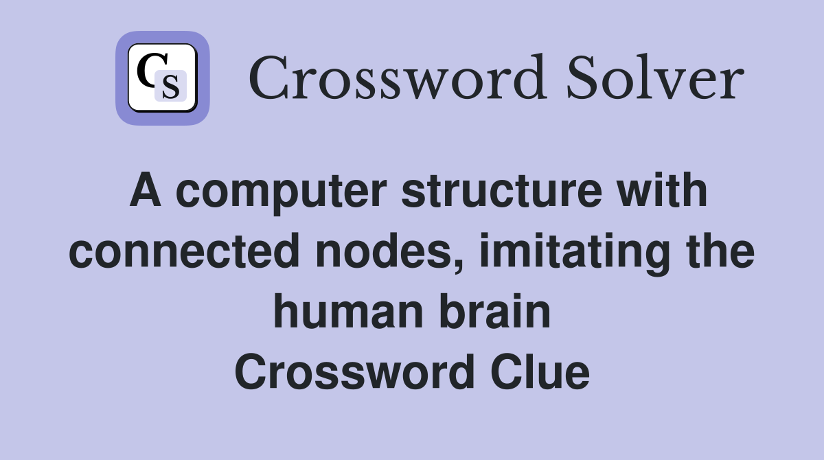 A computer structure with connected nodes, imitating the human brain Crossword Clue