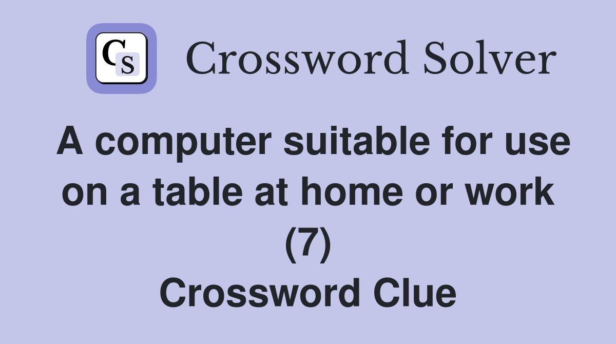 A computer suitable for use on a table at home or work (7) Crossword Clue