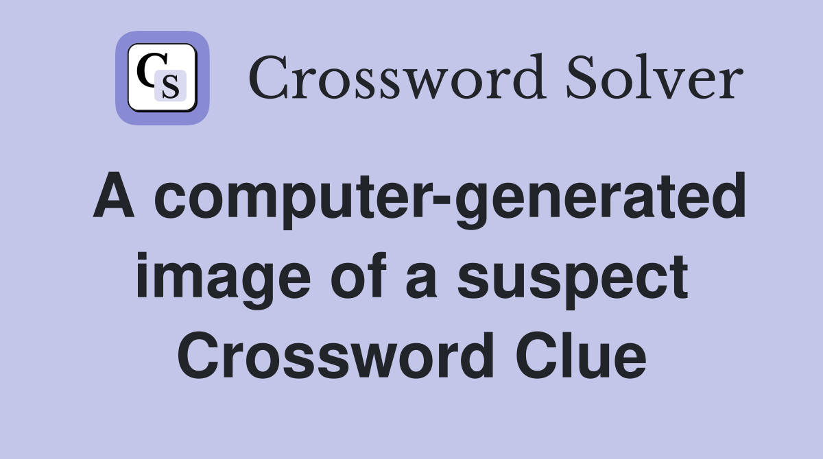 A computer-generated image of a suspect Crossword Clue