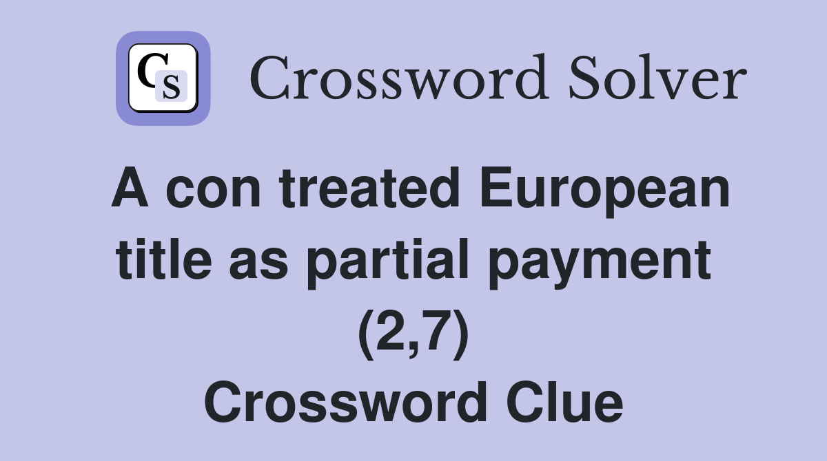 A con treated European title as partial payment (2,7) Crossword Clue