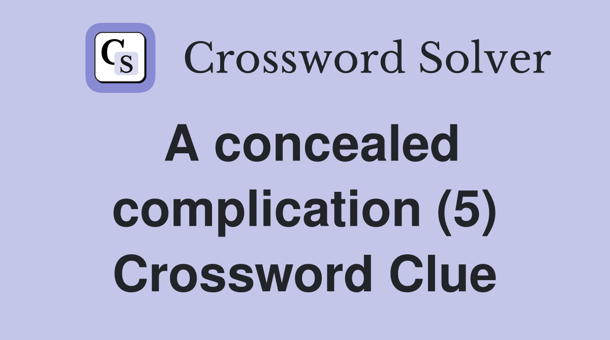 A concealed complication (5) Crossword Clue