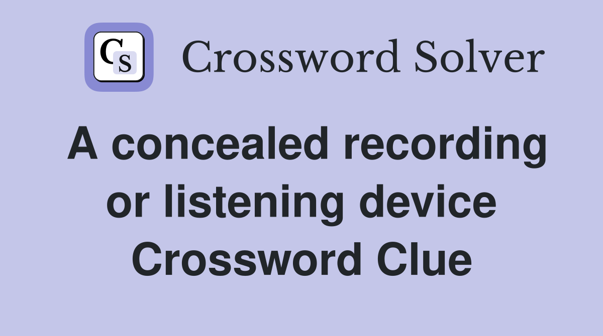A concealed recording or listening device Crossword Clue