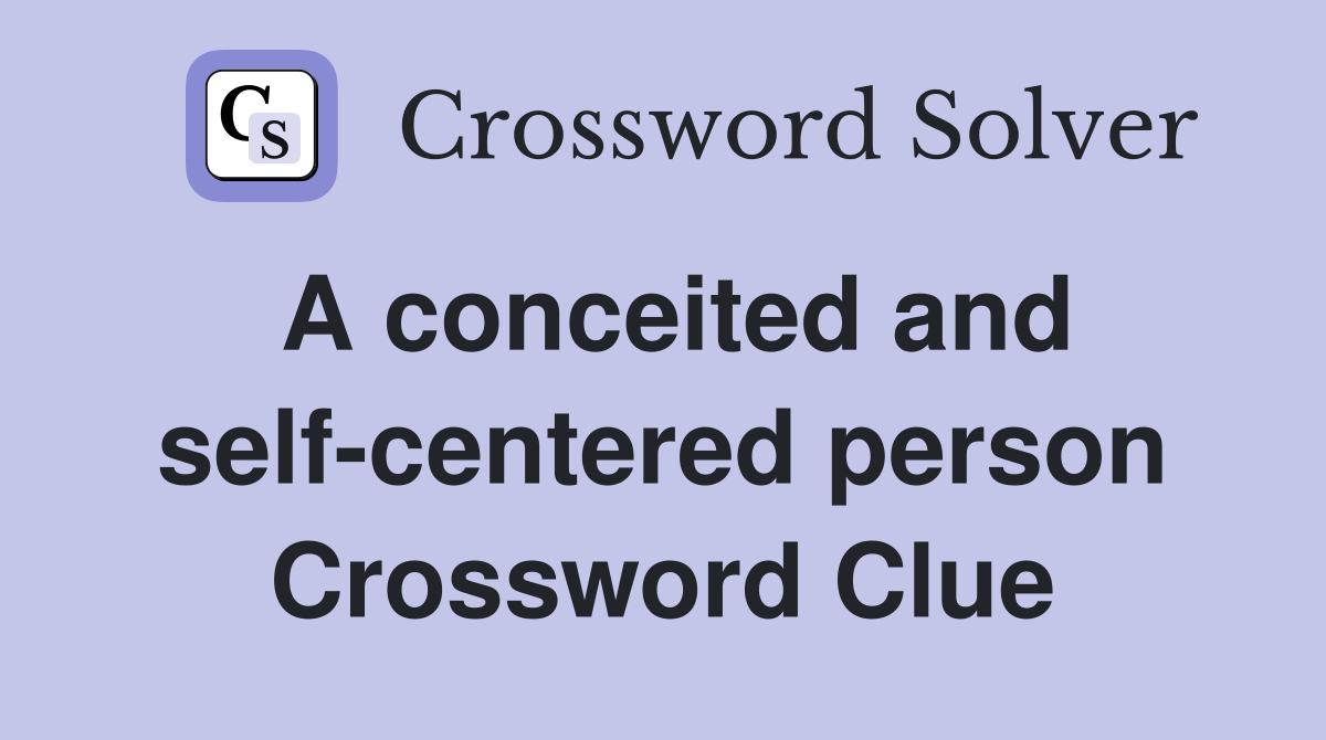 A conceited and self-centered person Crossword Clue