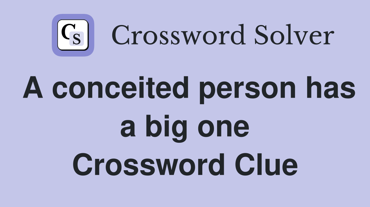 A conceited person has a big one Crossword Clue