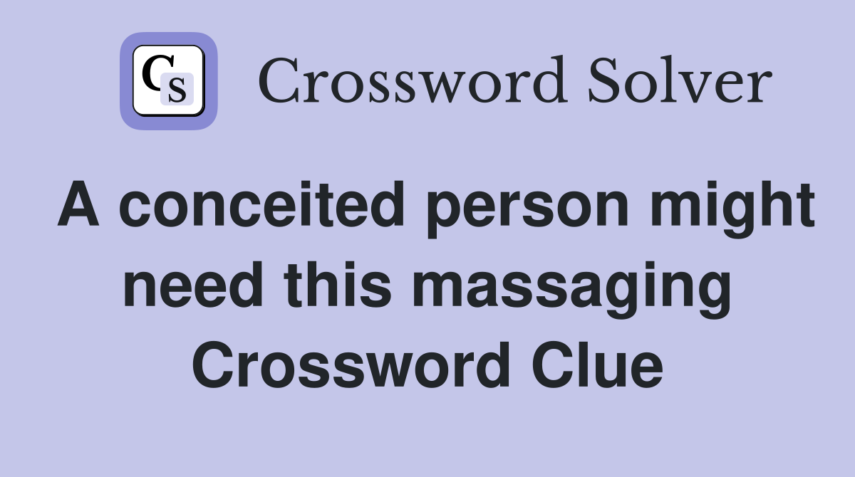 A conceited person might need this massaging Crossword Clue