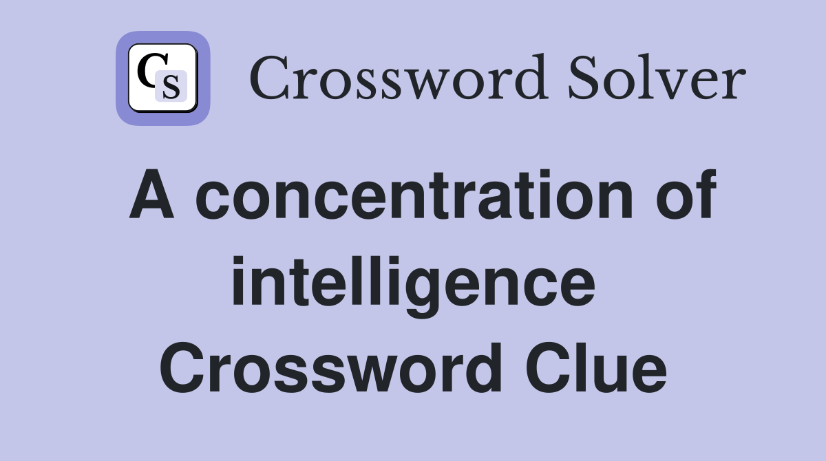 A concentration of intelligence Crossword Clue