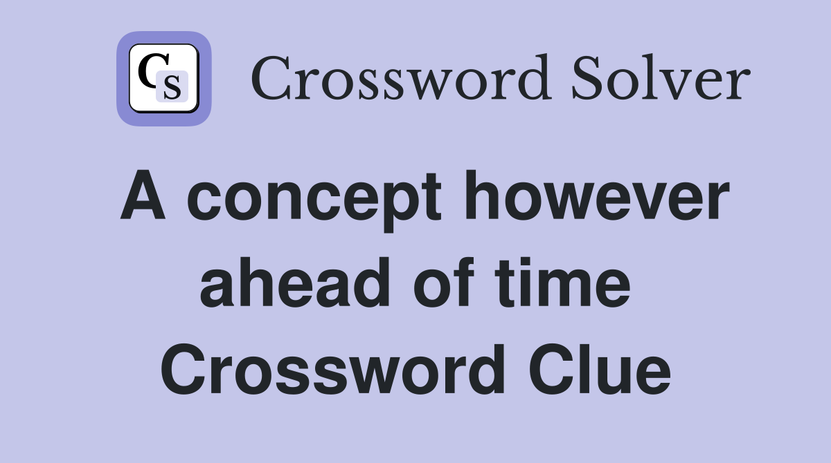 A concept however ahead of time Crossword Clue