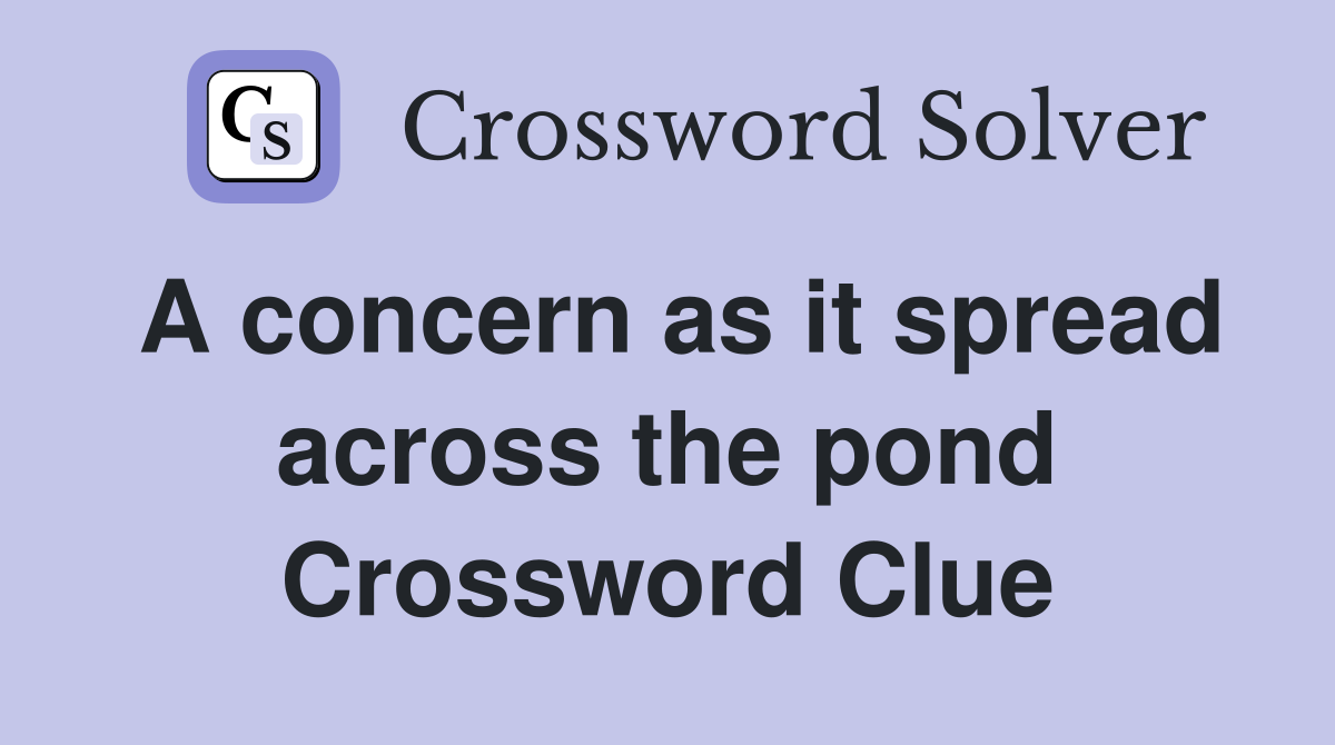 A concern as it spread across the pond Crossword Clue