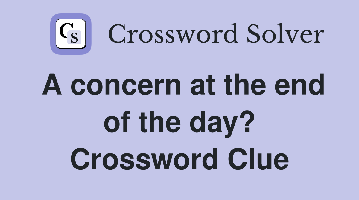 A concern at the end of the day? Crossword Clue